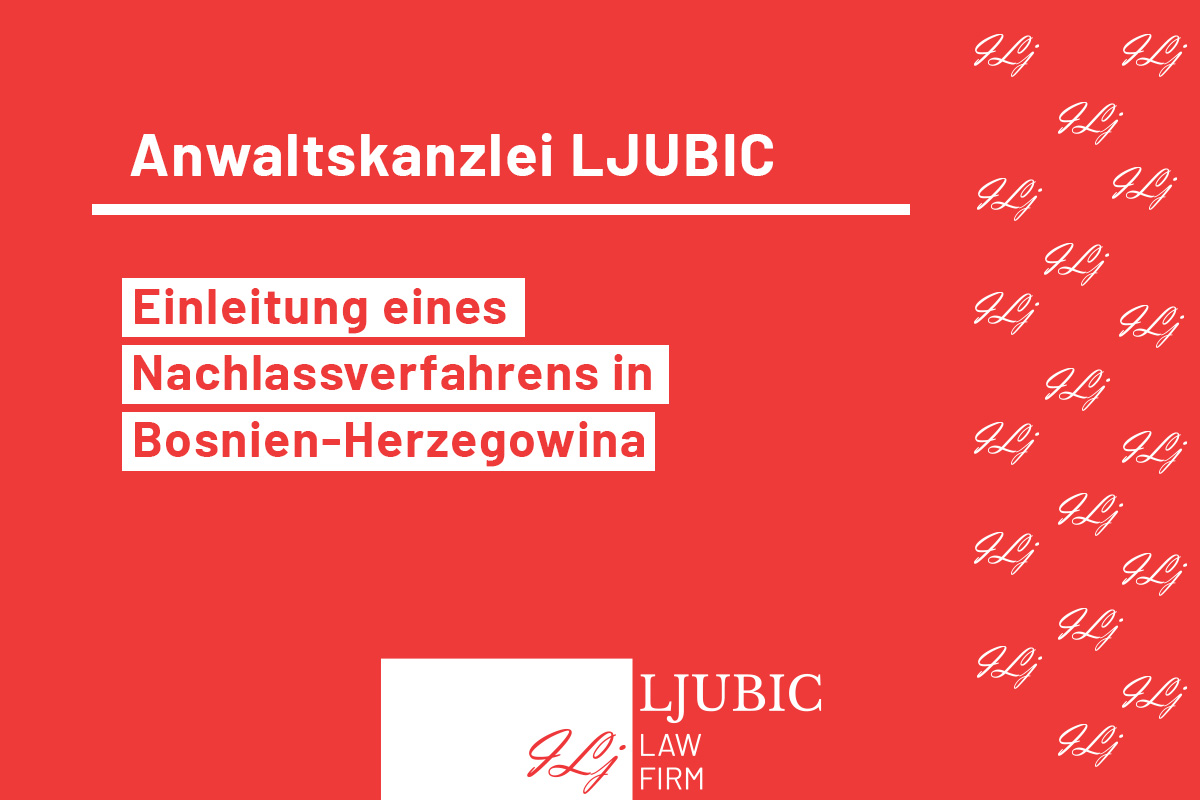 Einleitung eines Nachlassverfahrens in Bosnien und Herzegowina Einleitung eines Nachlassverfahrens in Bosnien und Herzegowina gemäß Erbgesetz